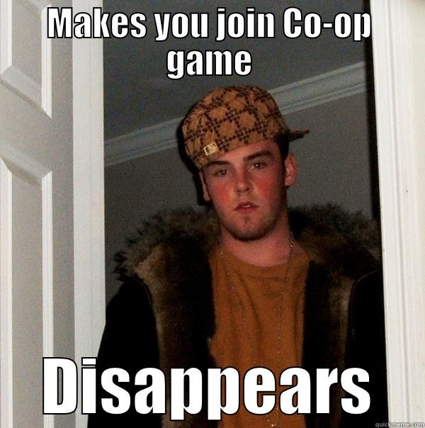 MAKES YOU JOIN CO-OP GAME DISAPPEARS Scumbag Steve