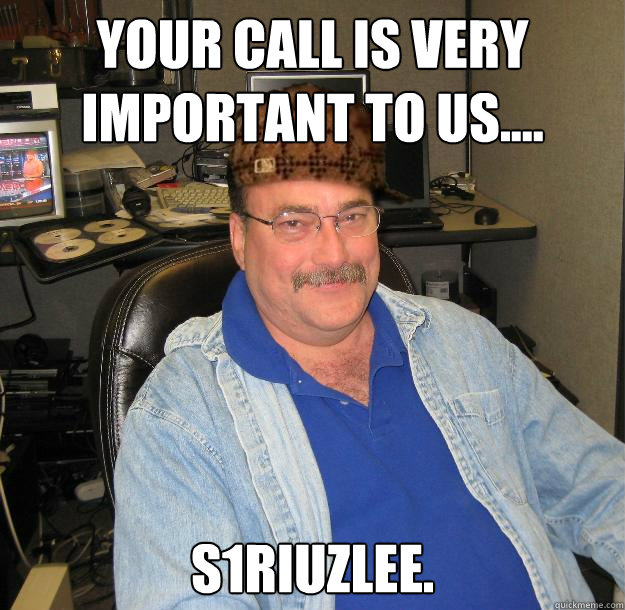 your call is very important to us.... s1riuzlee.  Scumbag IT Guy