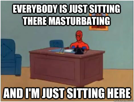 Everybody is just sitting there masturbating and I'm just sitting here - Everybody is just sitting there masturbating and I'm just sitting here  spiderman office