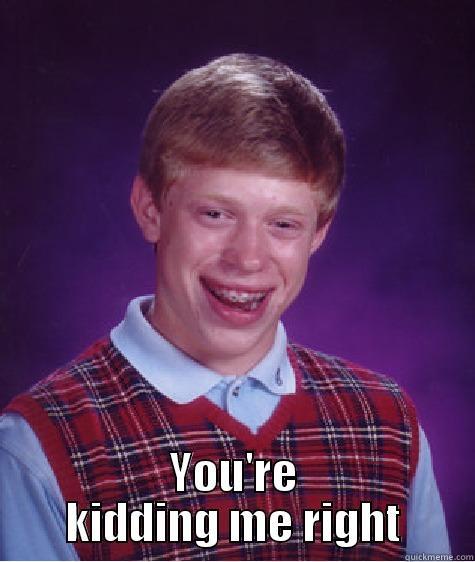  YOU'RE KIDDING ME RIGHT Bad Luck Brian
