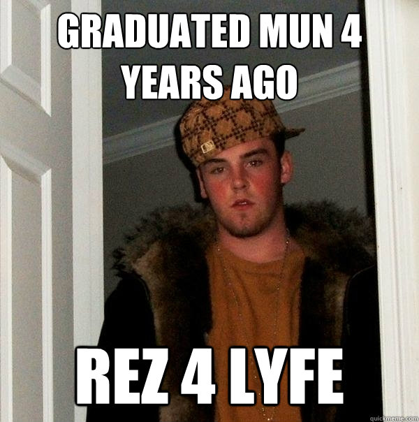 Graduated MUN 4 years ago rez 4 lyfe  Scumbag Steve