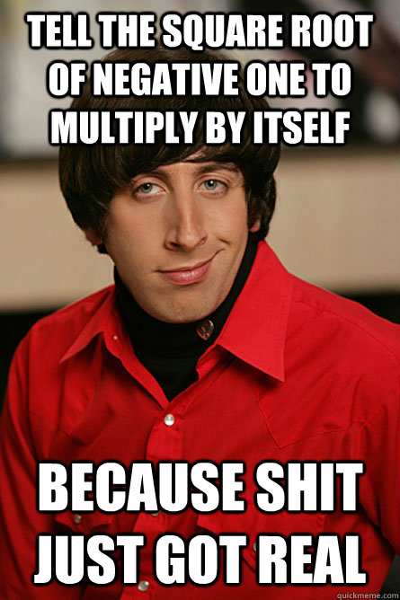 Tell the square root of negative one to multiply by itself Because shit just got real  Pickup Line Scientist