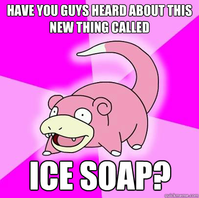 have you guys heard about this new thing called  ice soap? - have you guys heard about this new thing called  ice soap?  Misc