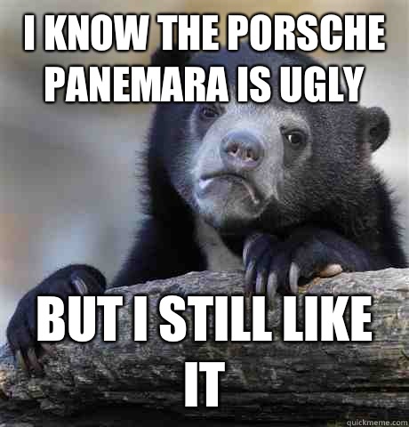 I know the Porsche panemara is ugly But I still like it  Confession Bear