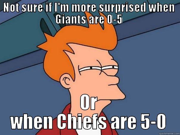 NOT SURE IF I'M MORE SURPRISED WHEN GIANTS ARE 0-5 OR WHEN CHIEFS ARE 5-0 Futurama Fry