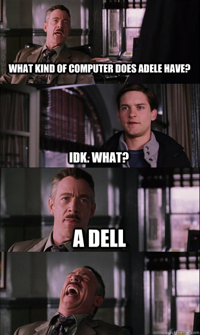 What kind of computer does Adele have? idk. What? A Dell   JJ Jameson