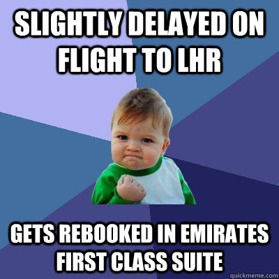 Slightly delayed on flight to LHR Gets rebooked in Emirates First Class Suite - Slightly delayed on flight to LHR Gets rebooked in Emirates First Class Suite  Misc