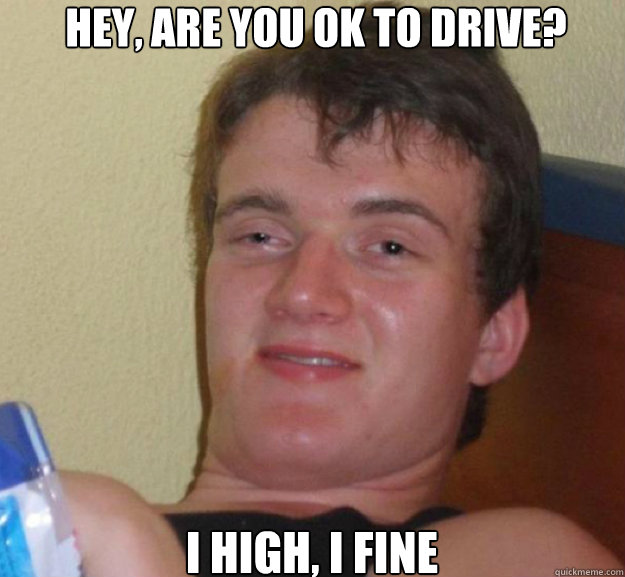 Hey, are you ok to drive? I high, I fine  ten guy