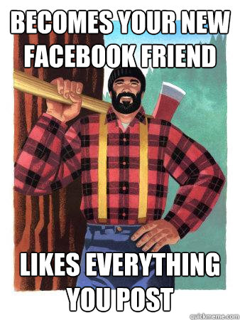 Becomes your new facebook friend Likes everything you post - Becomes your new facebook friend Likes everything you post  Average Canadian