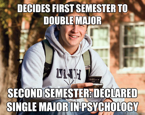 Decides first semester to double major Second semester: declared single major in psychology  College Freshman