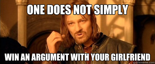 One does not simply Win an argument with Your girlfriend  One Does Not Simply