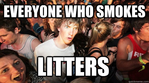 everyone who smokes litters   Sudden Clarity Clarence