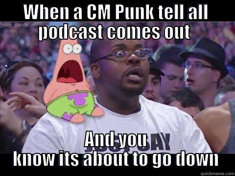 WHEN A CM PUNK TELL ALL PODCAST COMES OUT  AND YOU KNOW ITS ABOUT TO GO DOWN Misc