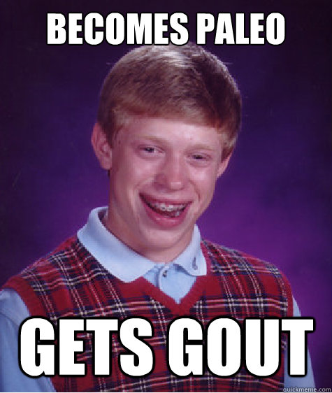 becomes paleo

 gets gout  Bad Luck Brian