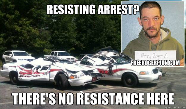 Resisting Arrest? There's no resistance here freerogerpion.com - Resisting Arrest? There's no resistance here freerogerpion.com  Free Roger Pion