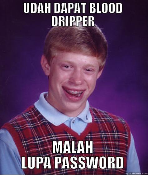 UDAH DAPAT BLOOD DRIPPER MALAH LUPA PASSWORD Bad Luck Brian