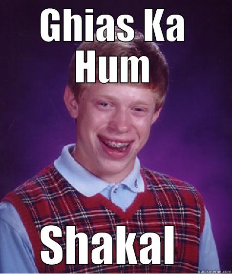 GHIAS KA HUM SHAKAL  Bad Luck Brian
