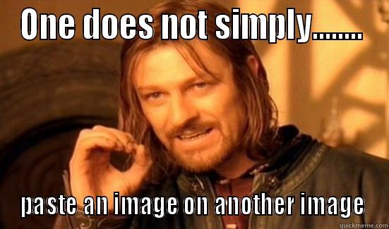 ONE DOES NOT SIMPLY........ PASTE AN IMAGE ON ANOTHER IMAGE Boromir