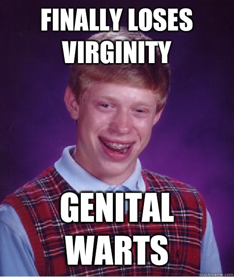 Finally loses virginity Genital Warts  Bad Luck Brian