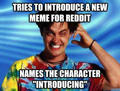 tries to introduce a new meme for reddit names the character 