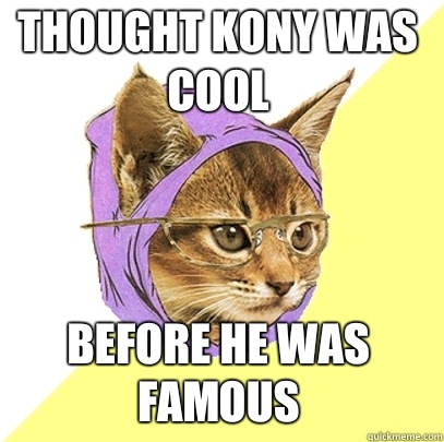 Thought Kony was cool Before he was famous  Hipster Kitty