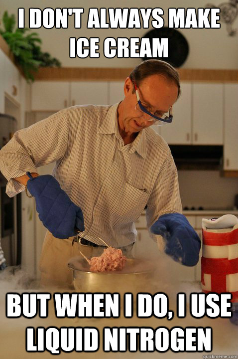 I don't always make ice cream But when I do, I use liquid nitrogen - I don't always make ice cream But when I do, I use liquid nitrogen  Making Liquid Nitrogen