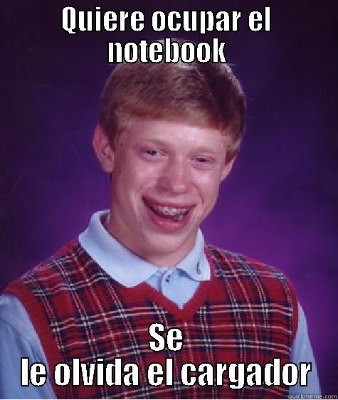 QUIERE OCUPAR EL NOTEBOOK SE LE OLVIDA EL CARGADOR Bad Luck Brian