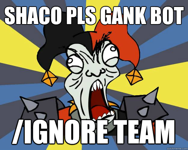 shaco pls gank bot /ignore team  