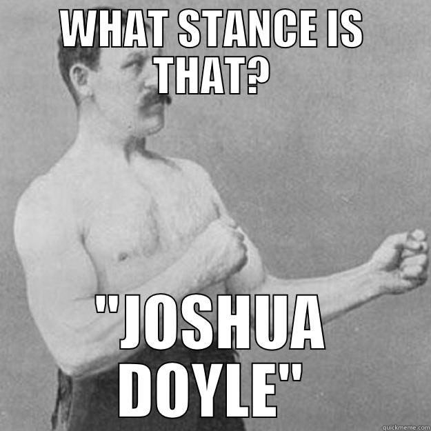 WHAT STANCE IS THAT? 