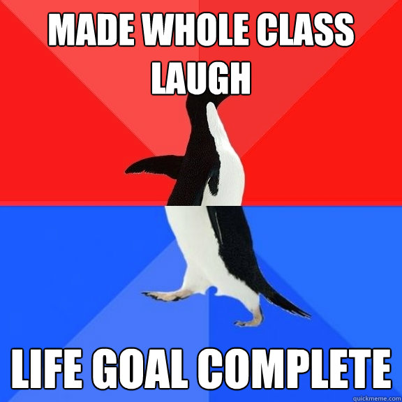 Made whole class laugh Life goal complete  Socially Awksome Penguin