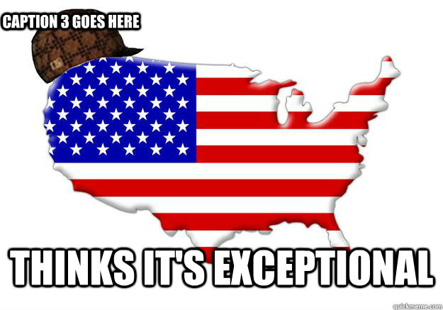  Thinks it's exceptional Caption 3 goes here  Scumbag america
