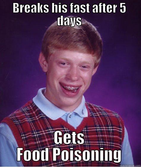 BREAKS HIS FAST AFTER 5 DAYS GETS FOOD POISONING Bad Luck Brian