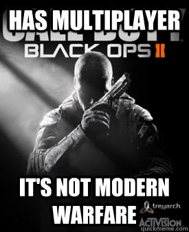 has multiplayer it's not modern warfare  Good Guy Black Ops II
