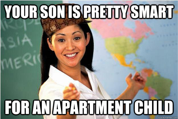 your son is pretty smart for an apartment child  Scumbag Teacher