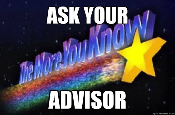 ask your advisor  The More You Know