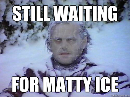 STILL WAITING  FOR MATTY ICE - STILL WAITING  FOR MATTY ICE  Still waiting