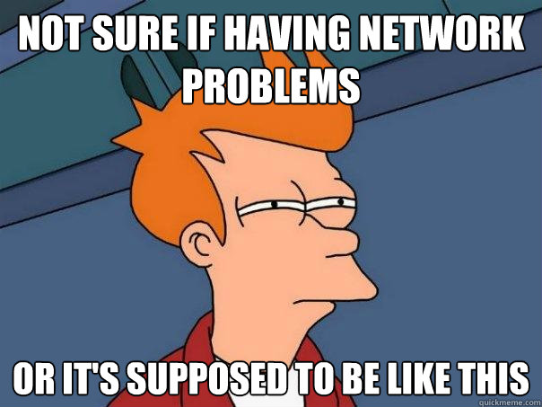 not sure if having network problems or it's supposed to be like this - not sure if having network problems or it's supposed to be like this  Futurama Fry