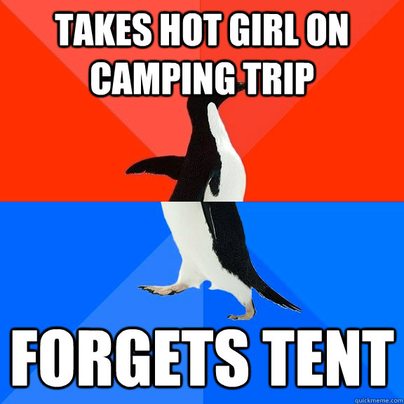 takes hot girl on camping trip forgets tent  Socially Awesome Awkward Penguin