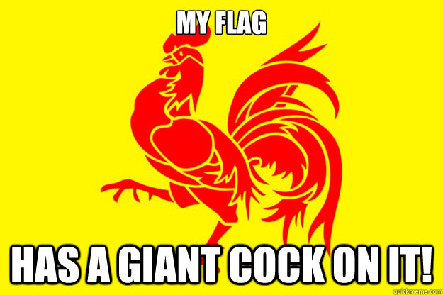 My flag Has a giant cock on it! - My flag Has a giant cock on it!  wallonia