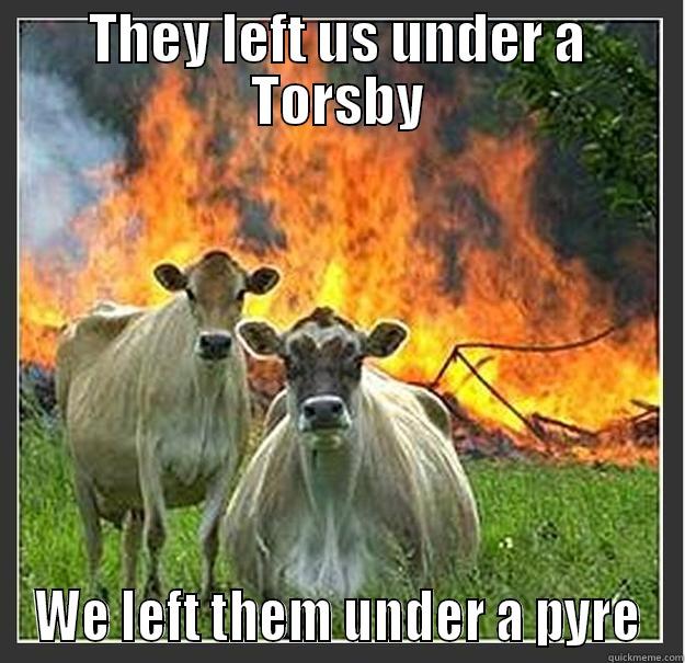 THEY LEFT US UNDER A TORSBY WE LEFT THEM UNDER A PYRE Evil cows