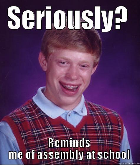 SERIOUSLY? REMINDS ME OF ASSEMBLY AT SCHOOL Bad Luck Brian