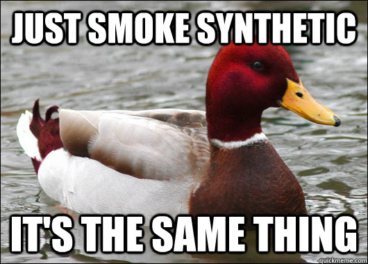 Just smoke synthetic It's the same thing  Malicious Advice Mallard