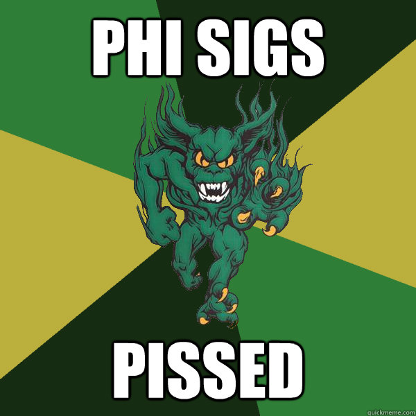phi sigs pissed  Green Terror