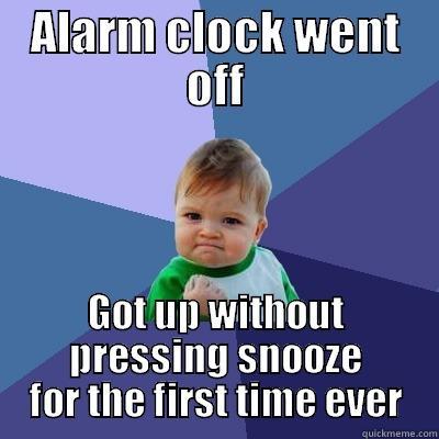 ALARM CLOCK WENT OFF GOT UP WITHOUT PRESSING SNOOZE FOR THE FIRST TIME EVER Success Kid