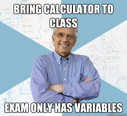BRING CALCULATOR TO CLASS Exam only has variables  EngineeringProfessor