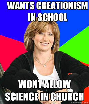 wants creationism in school wont allow science in church - wants creationism in school wont allow science in church  Sheltering Suburban Mom