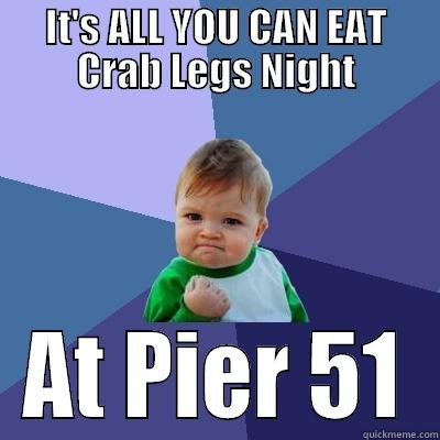 IT'S ALL YOU CAN EAT CRAB LEGS NIGHT AT PIER 51 Success Kid