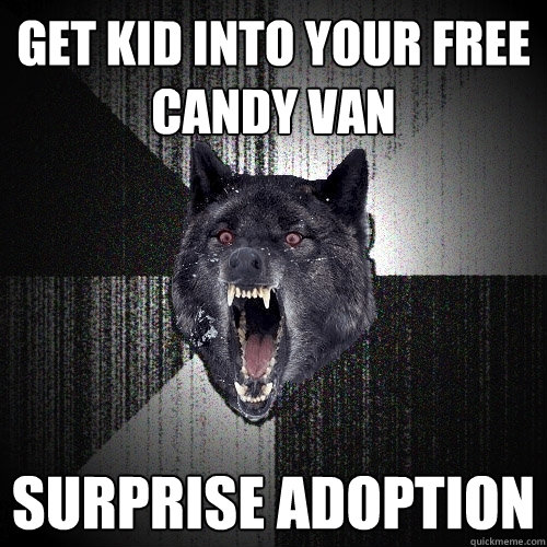 Get kid into your free candy van Surprise adoption  Insanity Wolf