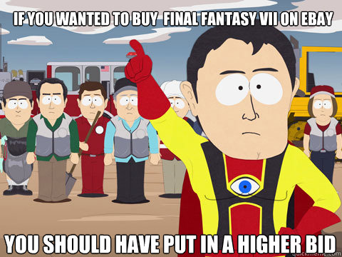 if you wanted to buy  Final Fantasy VII on ebay you should have put in a higher bid  Captain Hindsight