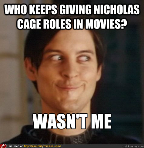 Who keeps giving nicholas cage roles in movies? wasn't me  Tobey Maguire Wasnt Me